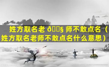 姓方取名老 🐧 师不敢点名（姓方取名老师不敢点名什么意思）